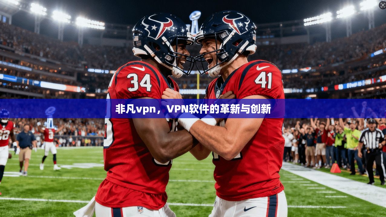非凡vpn,VPN软件的革新与创新