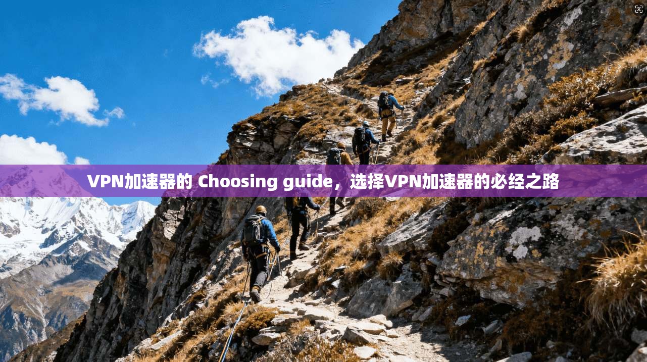 VPN加速器的 Choosing guide，选择VPN加速器的必经之路