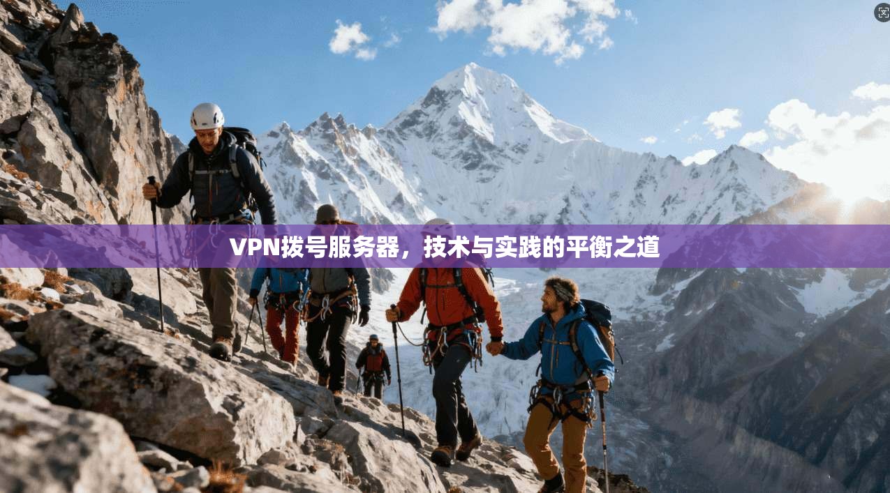 VPN拨号服务器,技术与实践的平衡之道