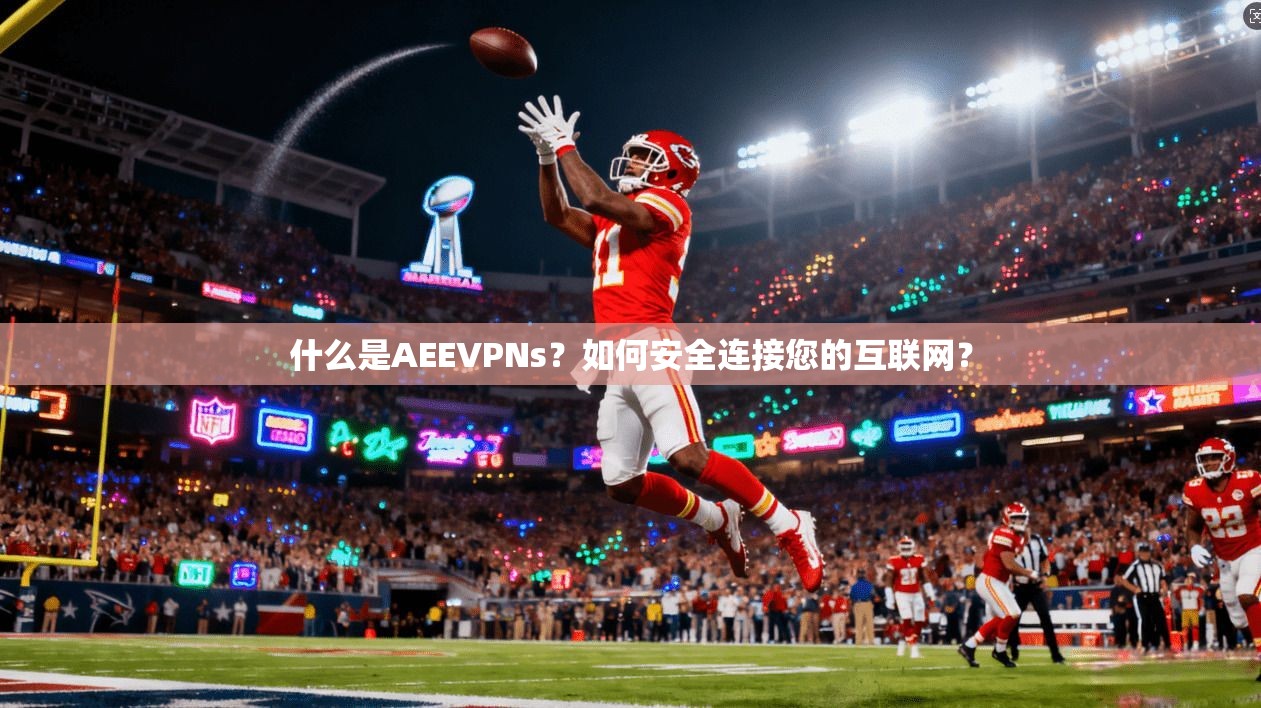 什么是AEEVPNs？如何安全连接您的互联网？