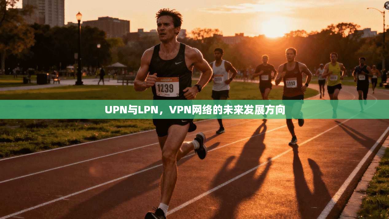 UPN与LPN，VPN网络的未来发展方向