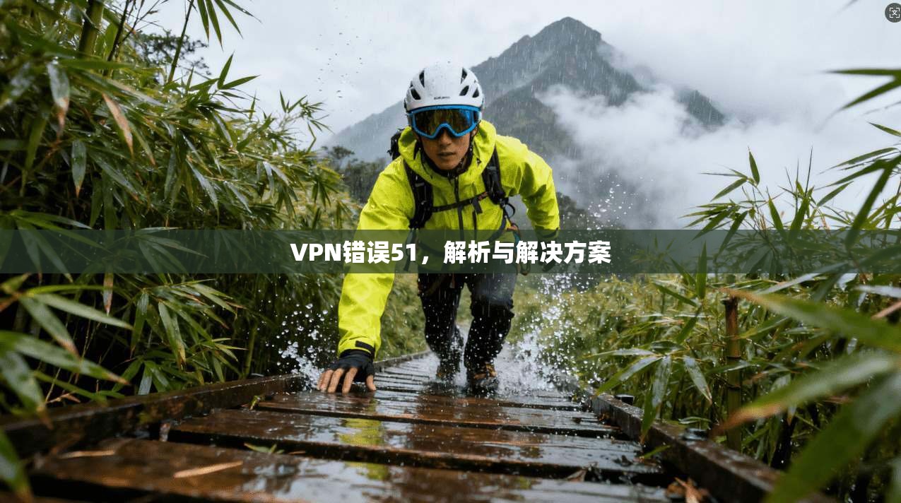 VPN错误51，解析与解决方案