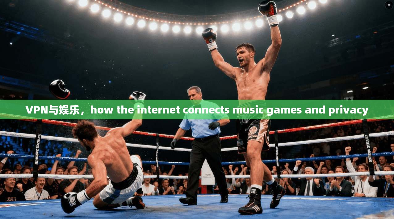 VPN与娱乐，how the internet connects music games and privacy  第1张