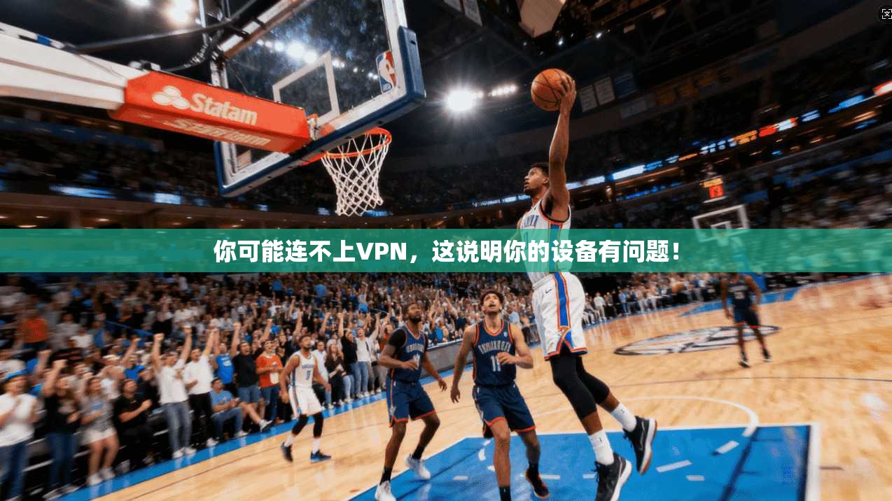 你可能连不上VPN，这说明你的设备有问题！