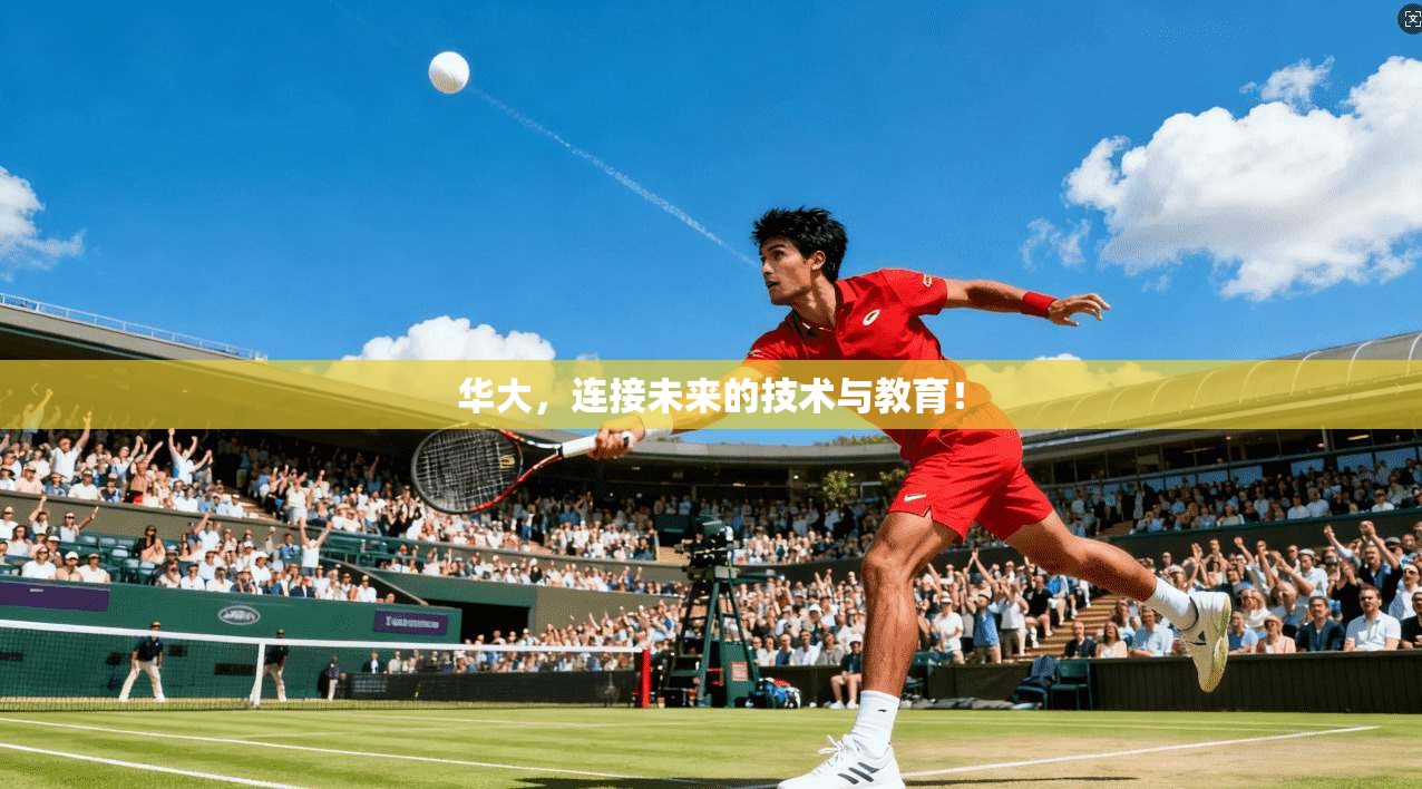 华大,连接未来的技术与教育!