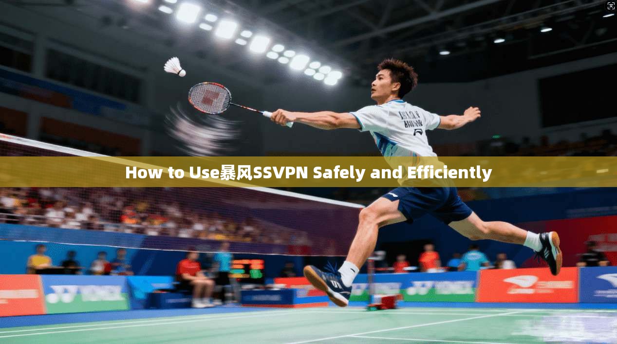How to Use暴风SSVPN Safely and Efficiently