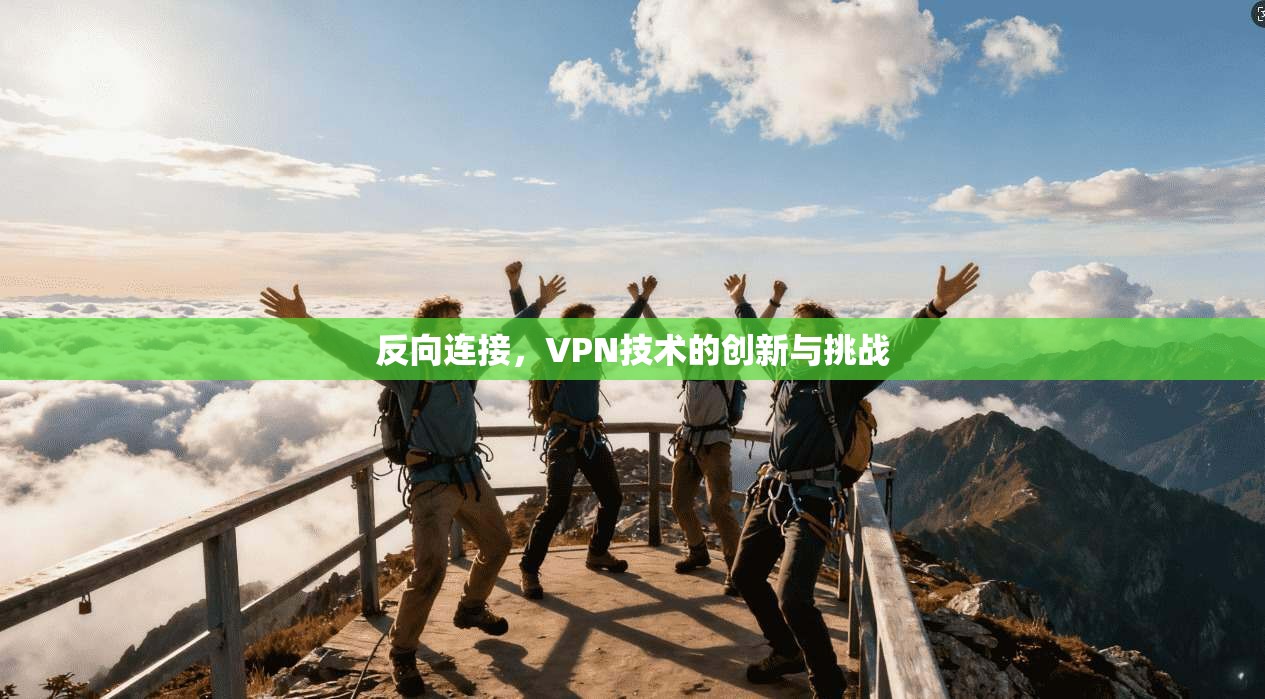 反向连接，VPN技术的创新与挑战