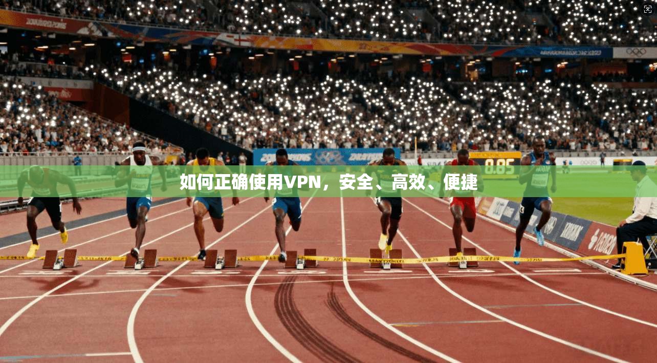 如何正确使用VPN,安全、高效、便捷