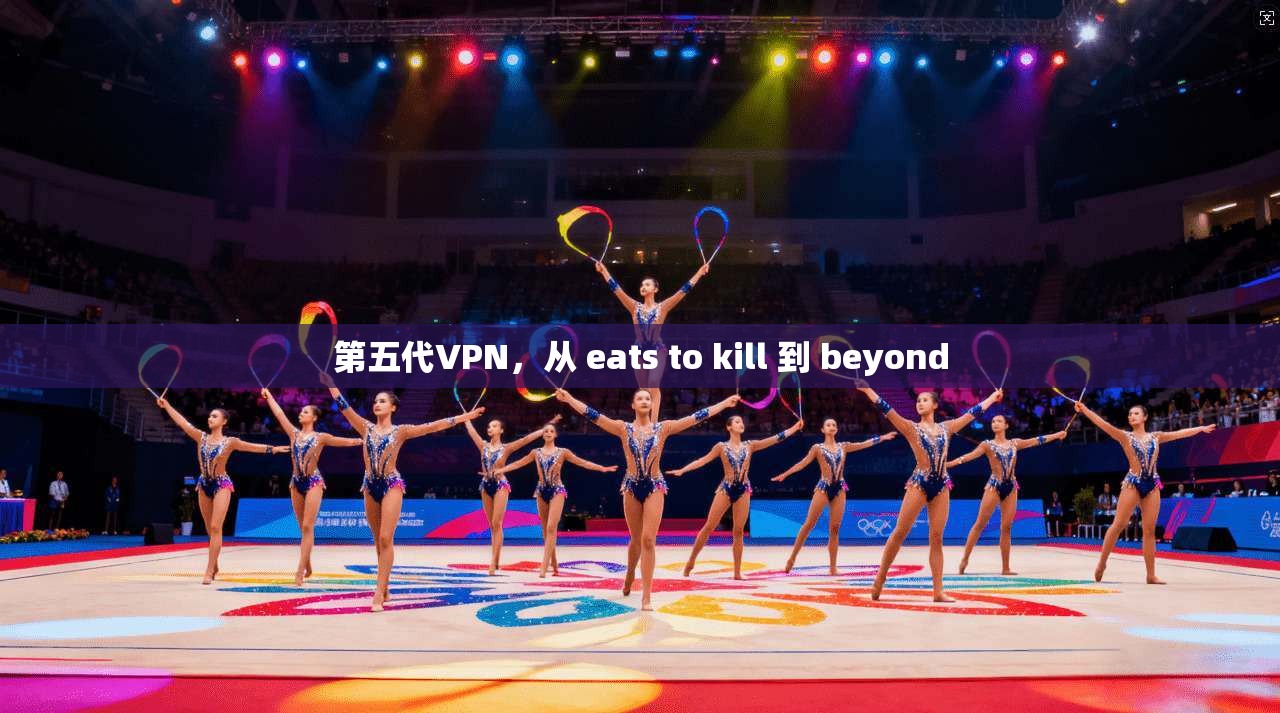 第五代VPN，从 eats to kill 到 beyond