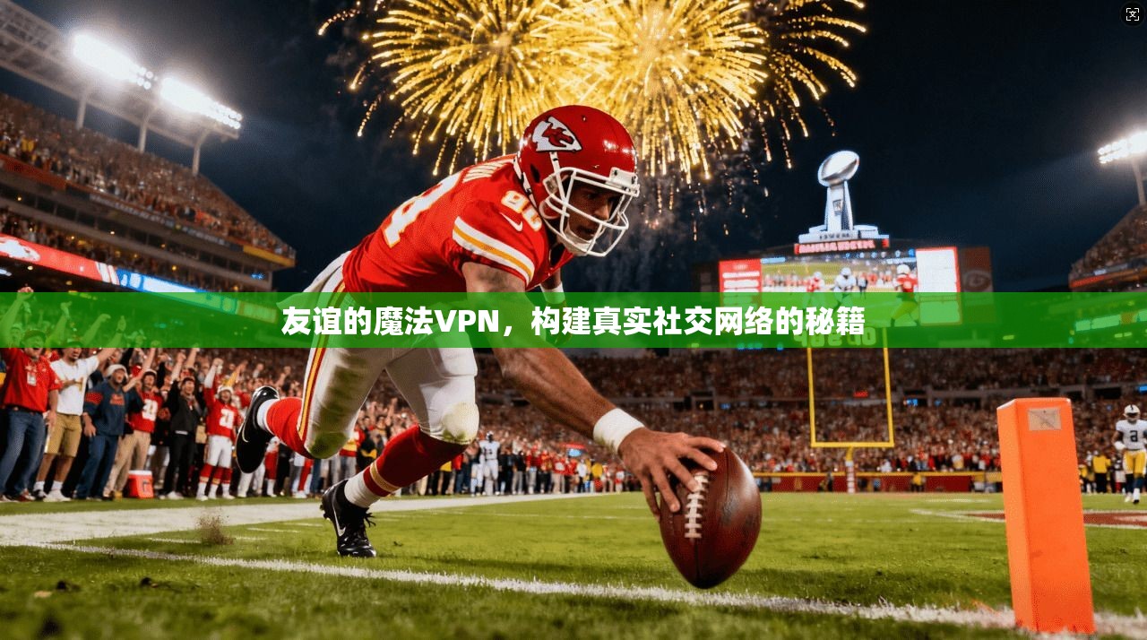 友谊的魔法VPN，构建真实社交网络的秘籍