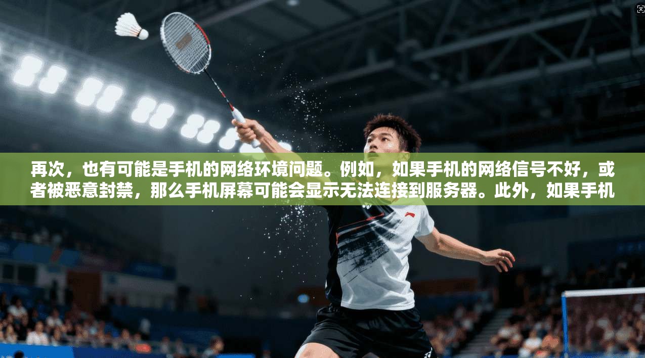 再次，也有可能是手机的网络环境问题。例如，如果手机的网络信号不好，或者被恶意封禁，那么手机屏幕可能会显示无法连接到服务器。此外，如果手机的Wi-Fi或者其他网络设备被恶意封禁，那么也会导致显示异常