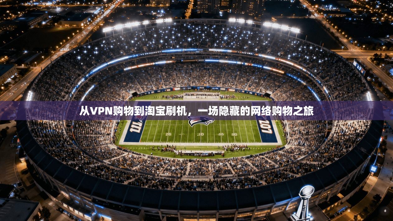 从VPN购物到淘宝刷机，一场隐藏的网络购物之旅