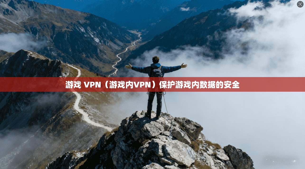 游戏 VPN(游戏内VPN)保护游戏内数据的安全