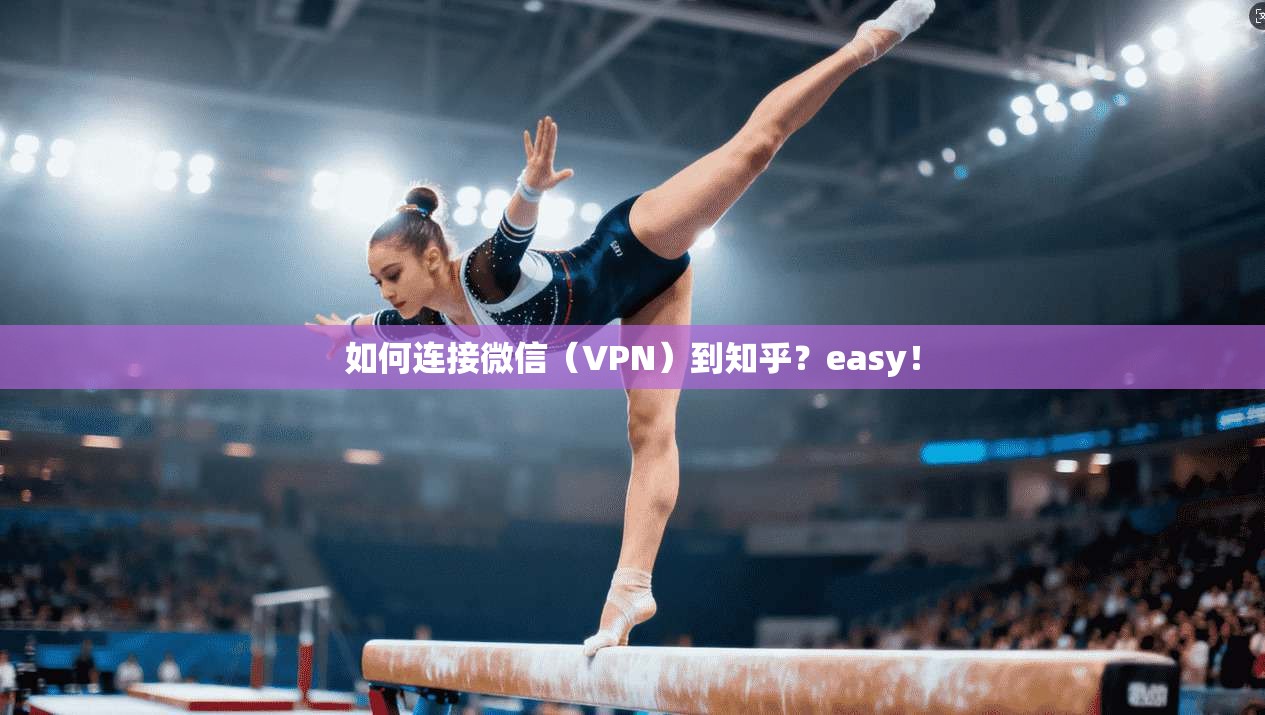 如何连接微信(VPN)到知乎?easy!