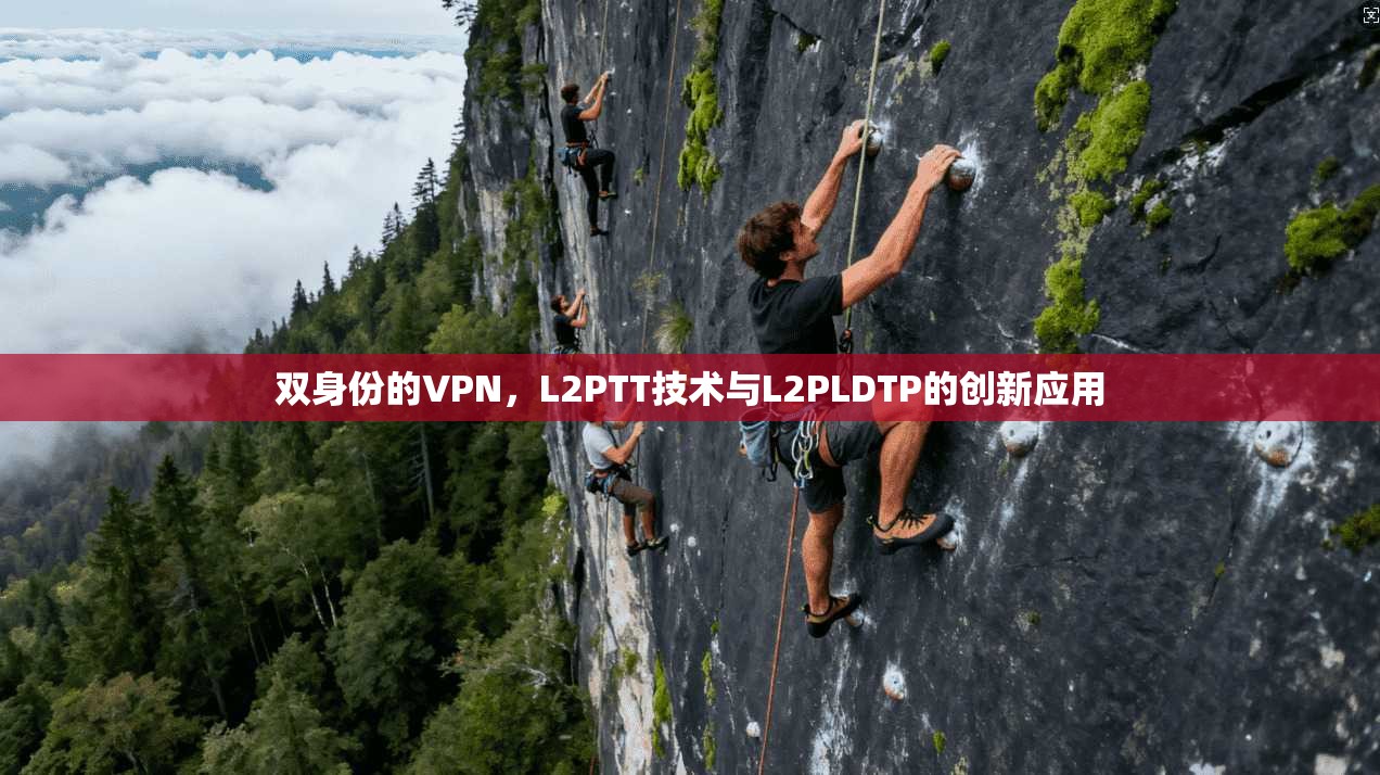 双身份的VPN，L2PTT技术与L2PLDTP的创新应用