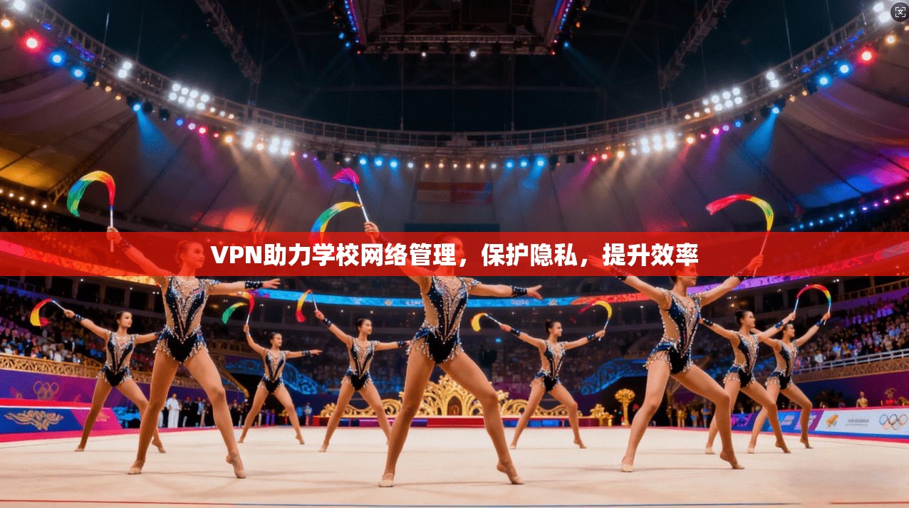 VPN助力学校网络管理，保护隐私，提升效率