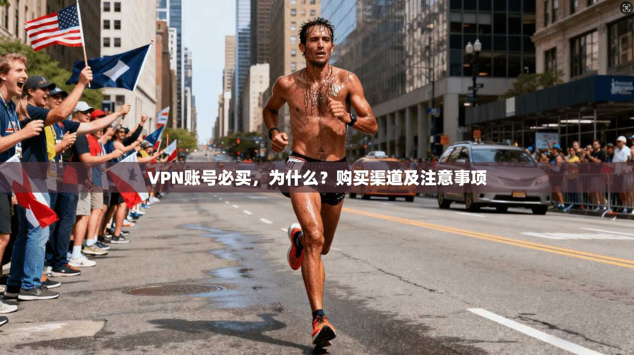 VPN账号必买，为什么？购买渠道及注意事项