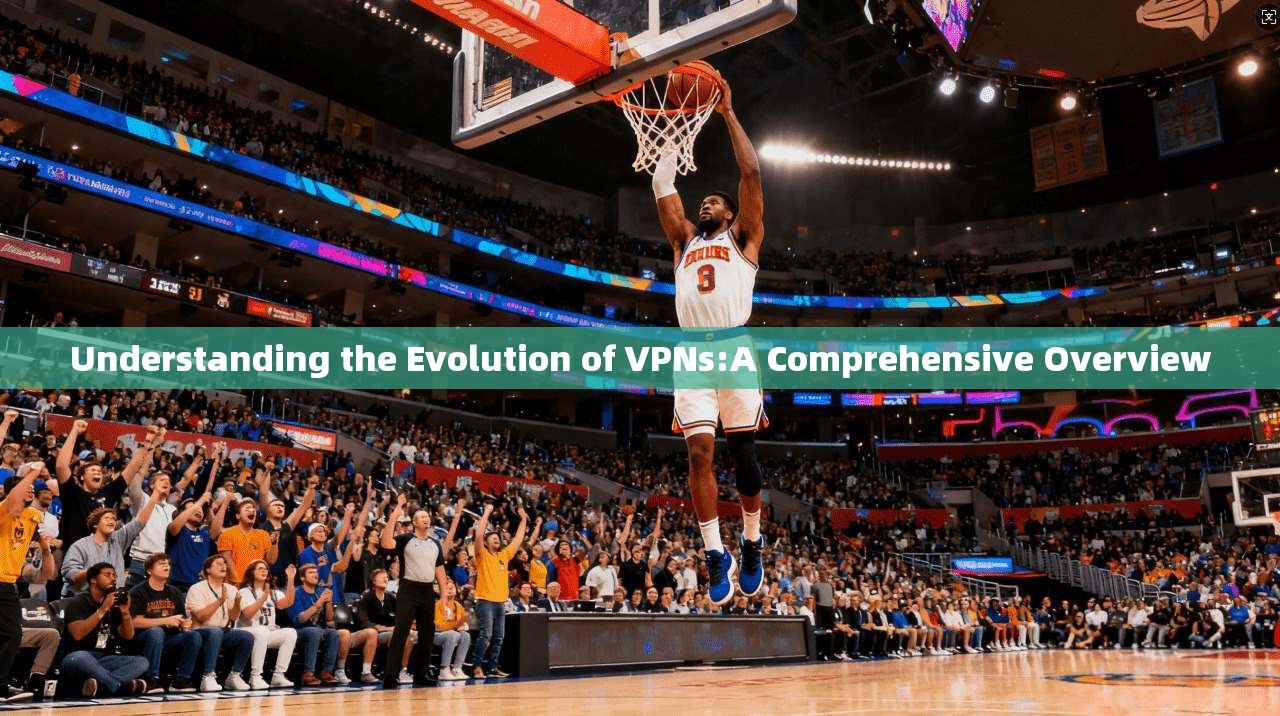 Understanding the Evolution of VPNs:A Comprehensive Overview