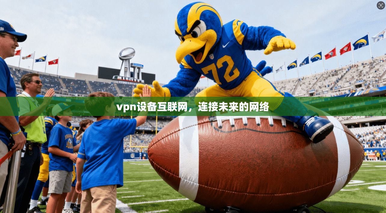 vpn设备互联网，连接未来的网络