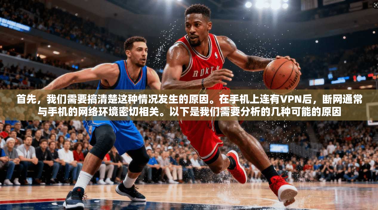 首先,我们需要搞清楚这种情况发生的原因。在手机上连有VPN后,断网通常与手机的网络环境密切相关。以下是我们需要分析的几种可能的原因