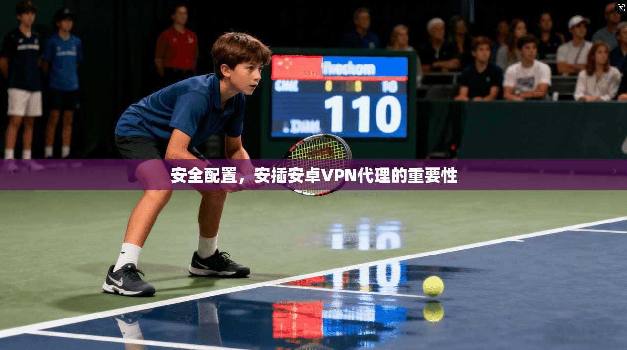 安全配置，安插安卓VPN代理的重要性  第1张
