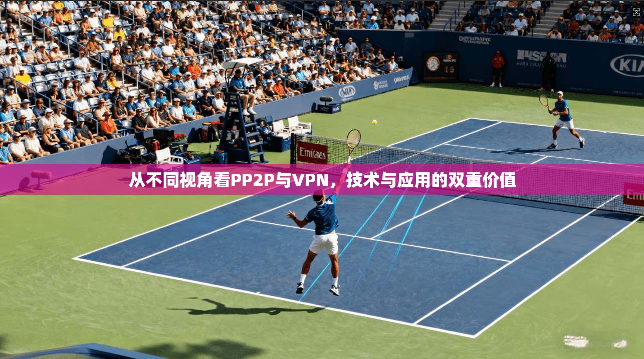 从不同视角看PP2P与VPN，技术与应用的双重价值