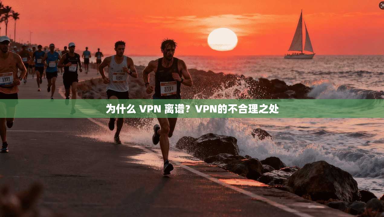 为什么 VPN 离谱？VPN的不合理之处