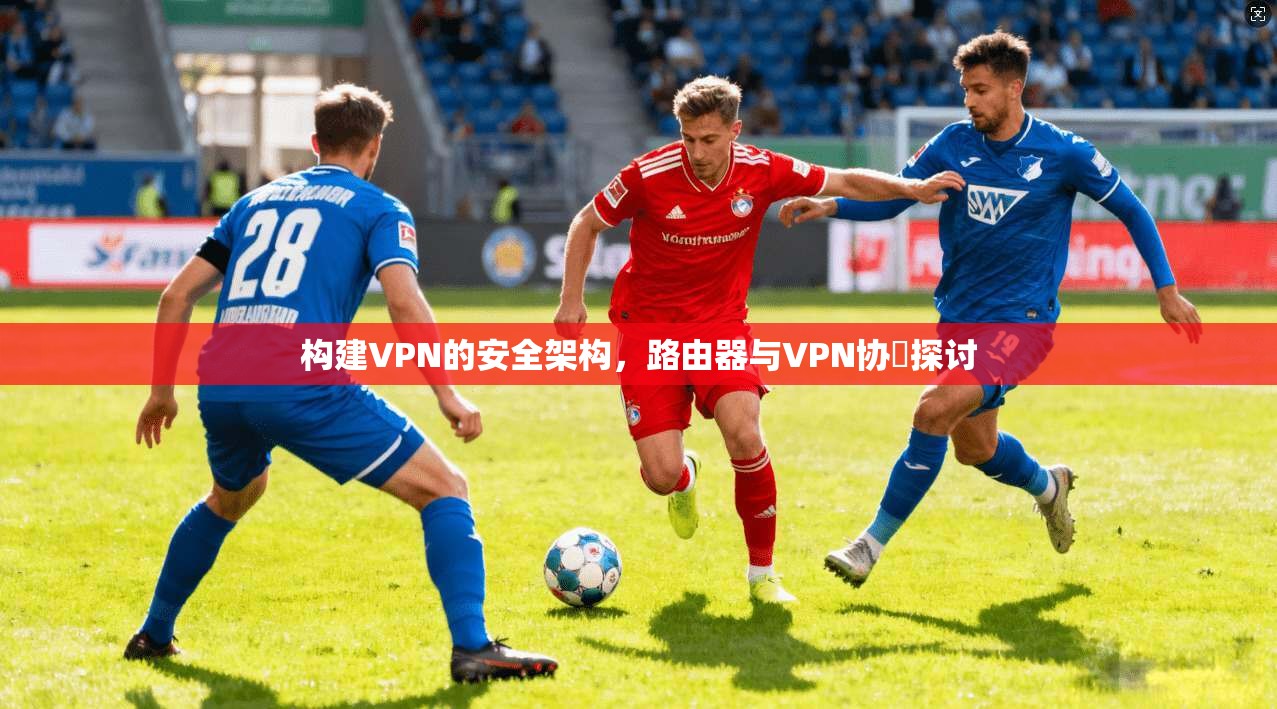 构建VPN的安全架构，路由器与VPN协議探讨