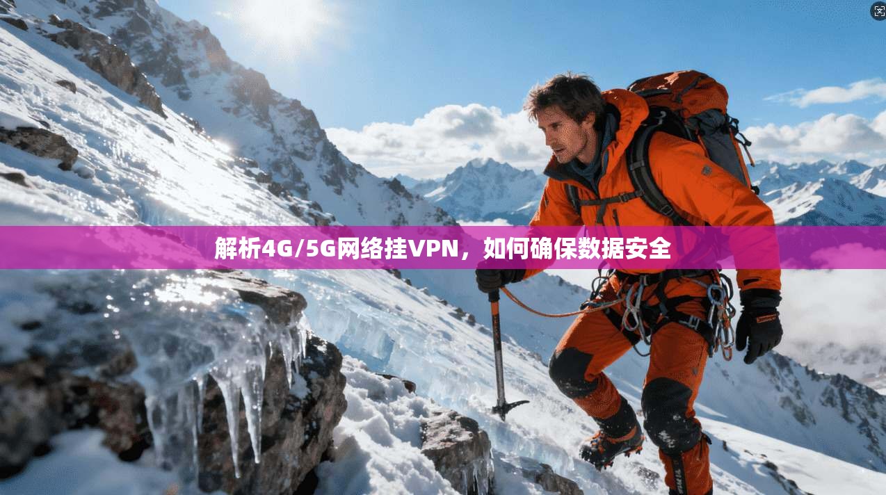 解析4G/5G网络挂VPN，如何确保数据安全