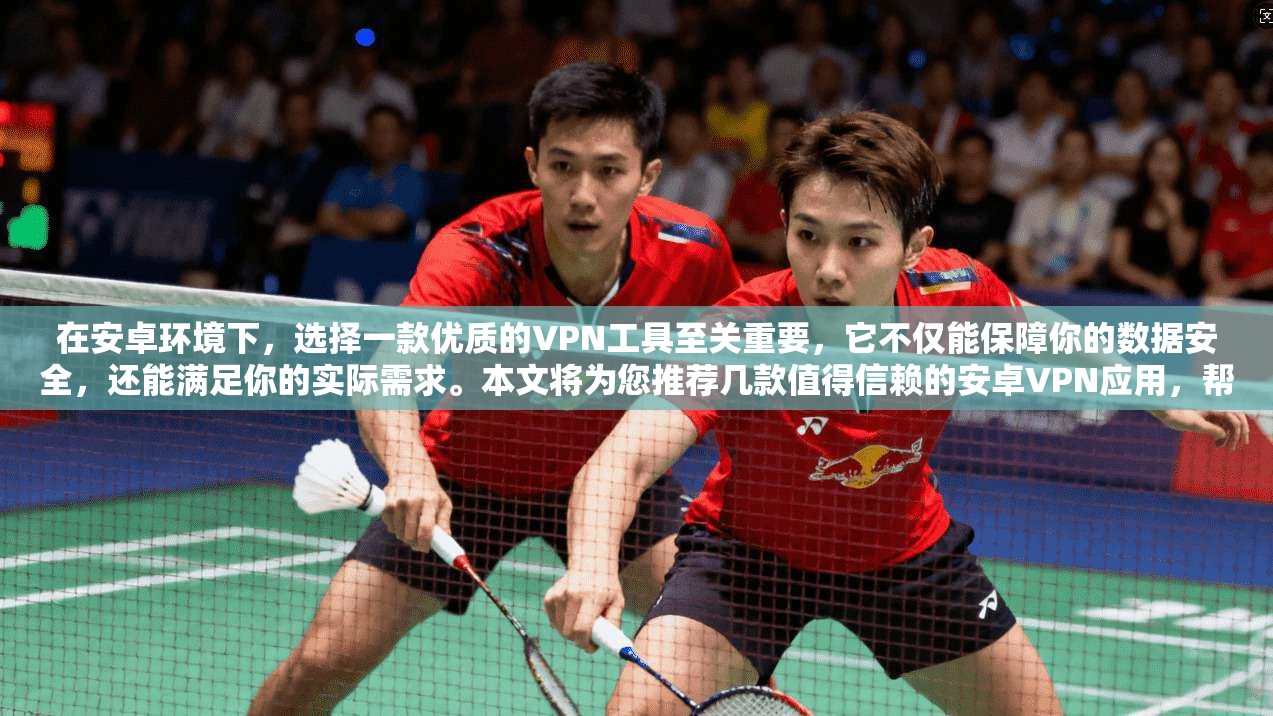 在安卓环境下，选择一款优质的VPN工具至关重要，它不仅能保障你的数据安全，还能满足你的实际需求。本文将为您推荐几款值得信赖的安卓VPN应用，帮助您轻松在安卓设备上实现远程办公、视频通话或其他网络服务