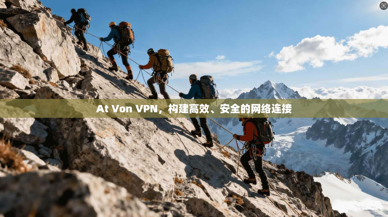 At Von VPN,构建高效、安全的网络连接