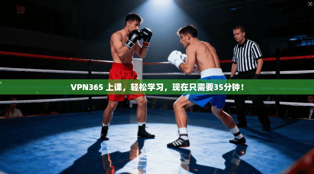VPN365 上课,轻松学习,现在只需要35分钟!