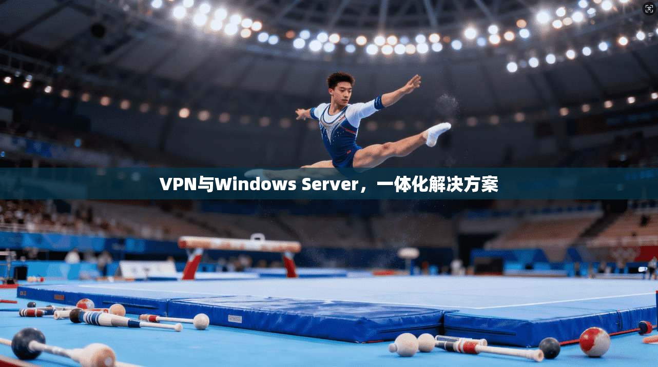 VPN与Windows Server,一体化解决方案