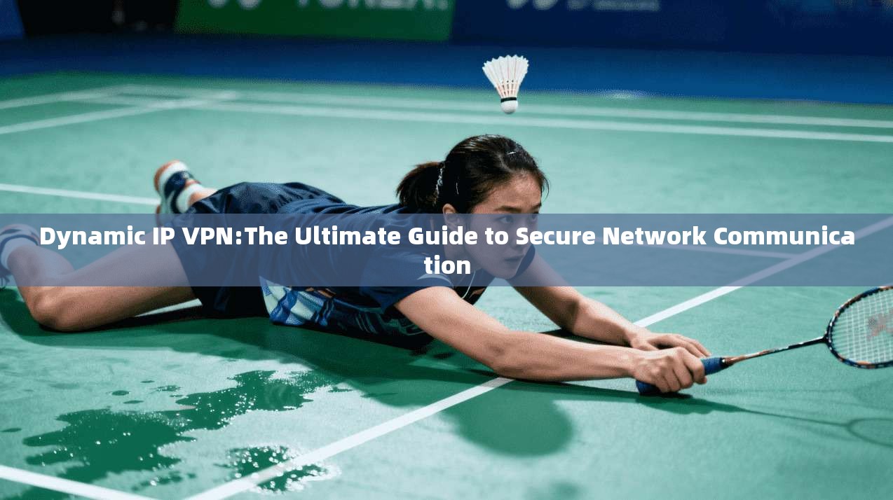 Dynamic IP VPN:The Ultimate Guide to Secure Network Communication