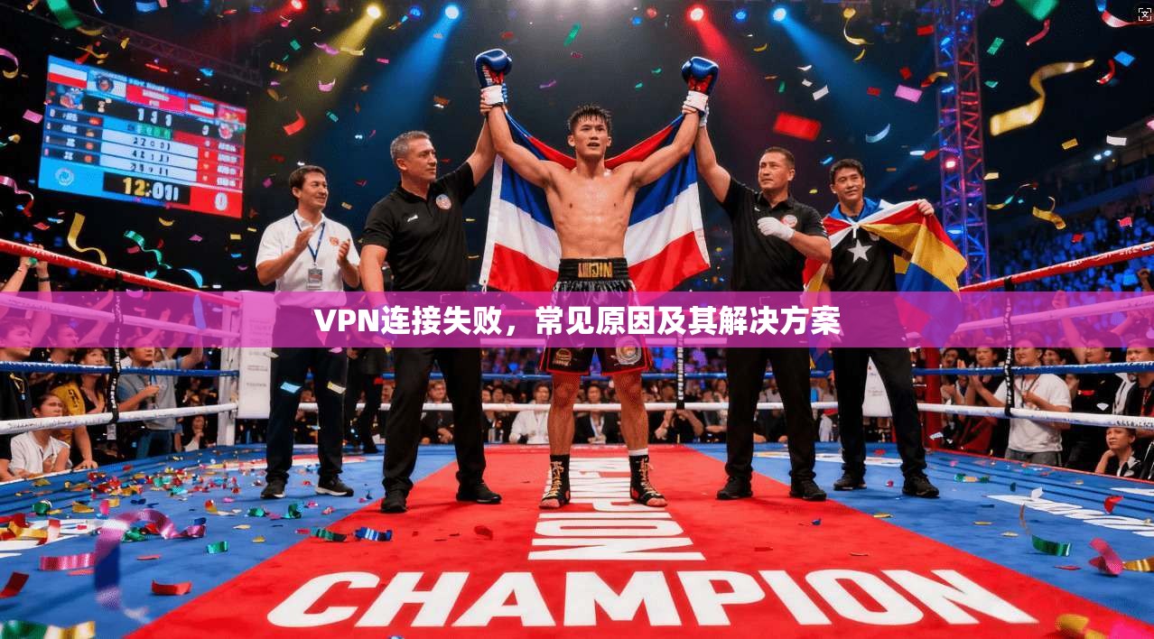 VPN连接失败，常见原因及其解决方案