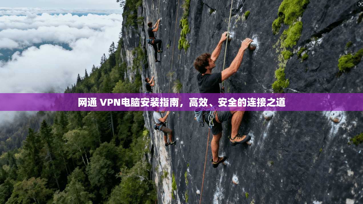 网通 VPN电脑安装指南，高效、安全的连接之道