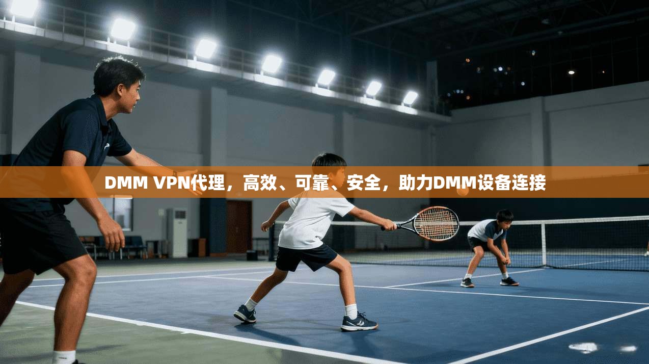 DMM VPN代理，高效、可靠、安全，助力DMM设备连接