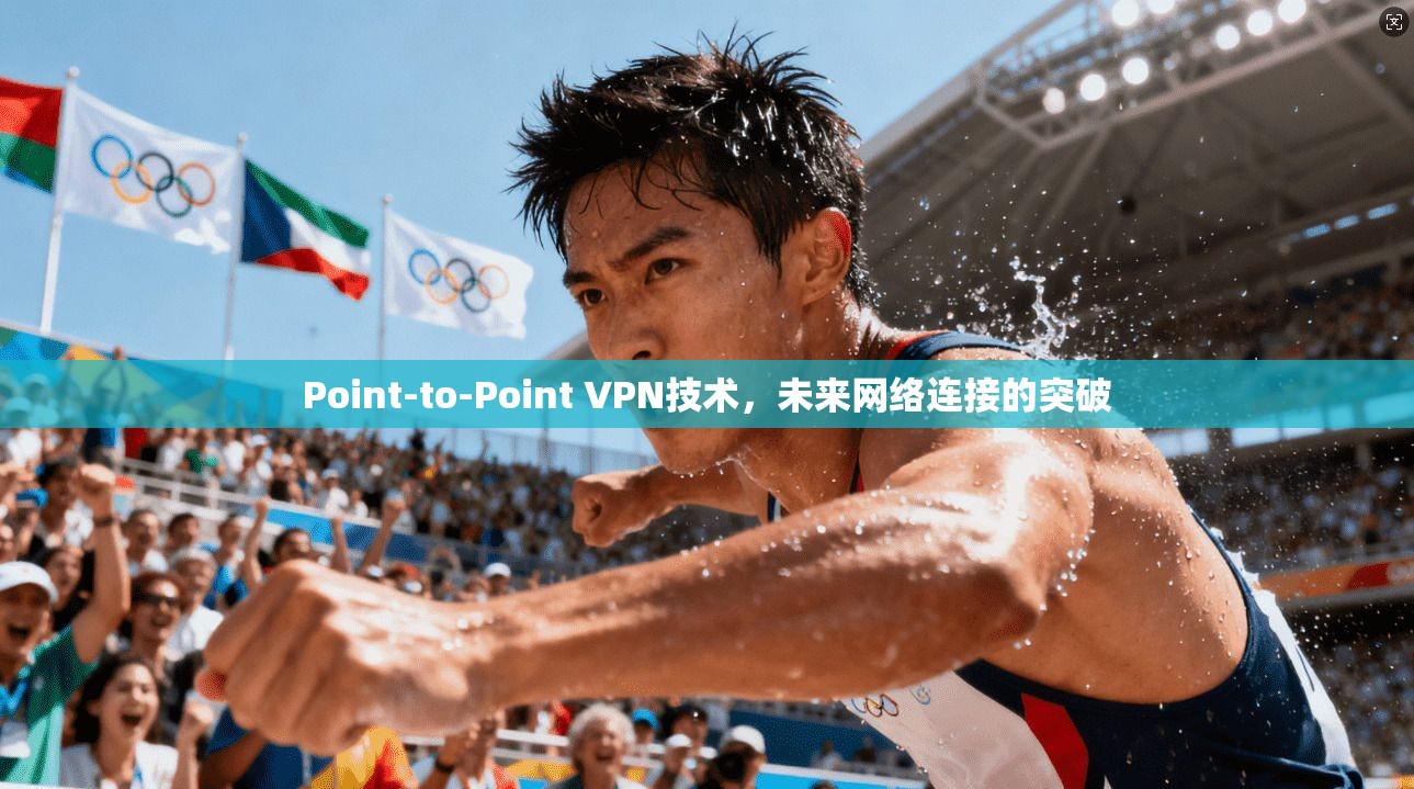 Point-to-Point VPN技术，未来网络连接的突破