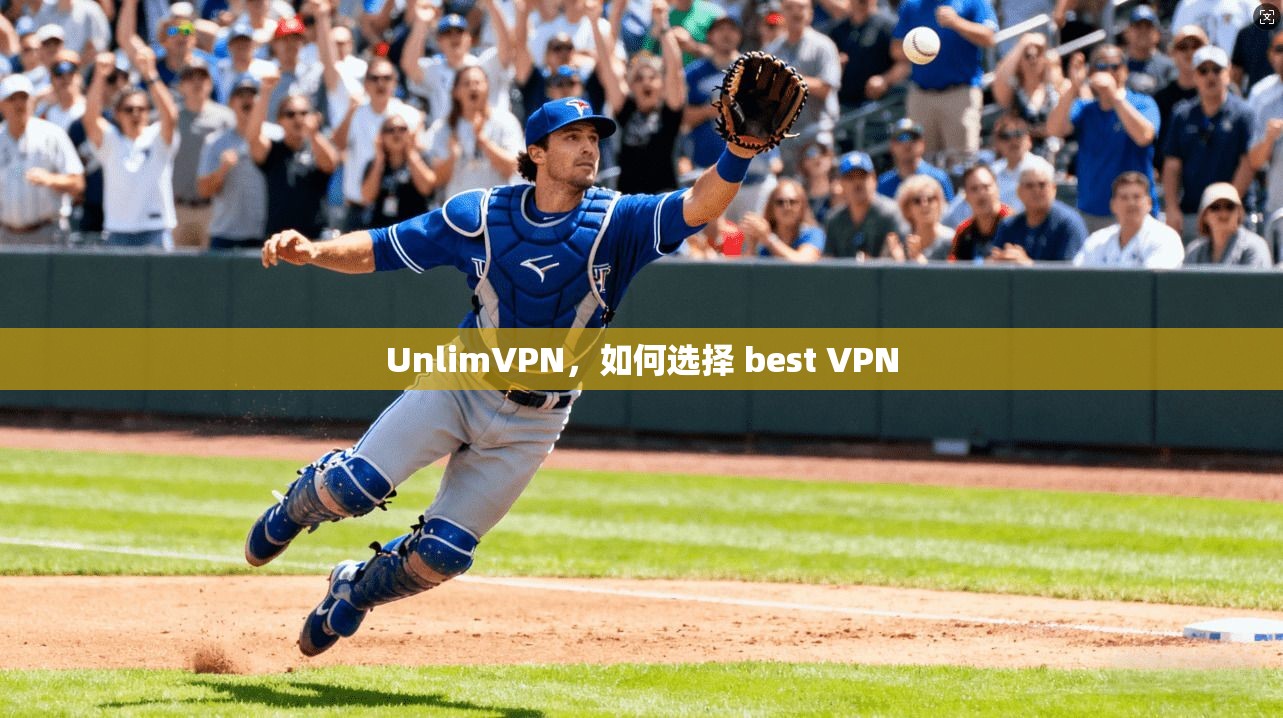 UnlimVPN，如何选择 best VPN