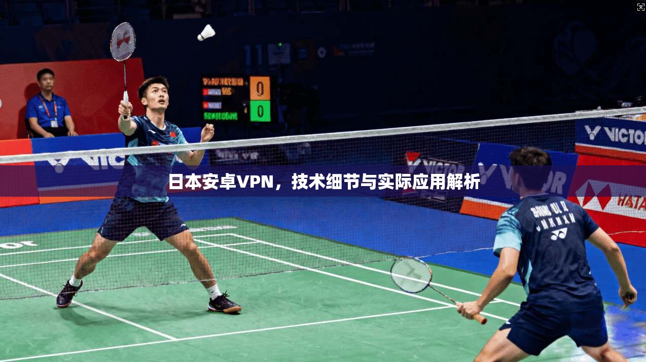 日本安卓VPN，技术细节与实际应用解析