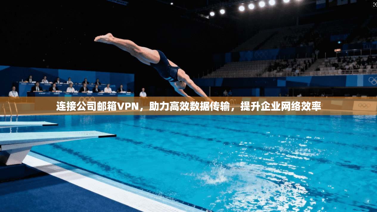 连接公司邮箱VPN，助力高效数据传输，提升企业网络效率