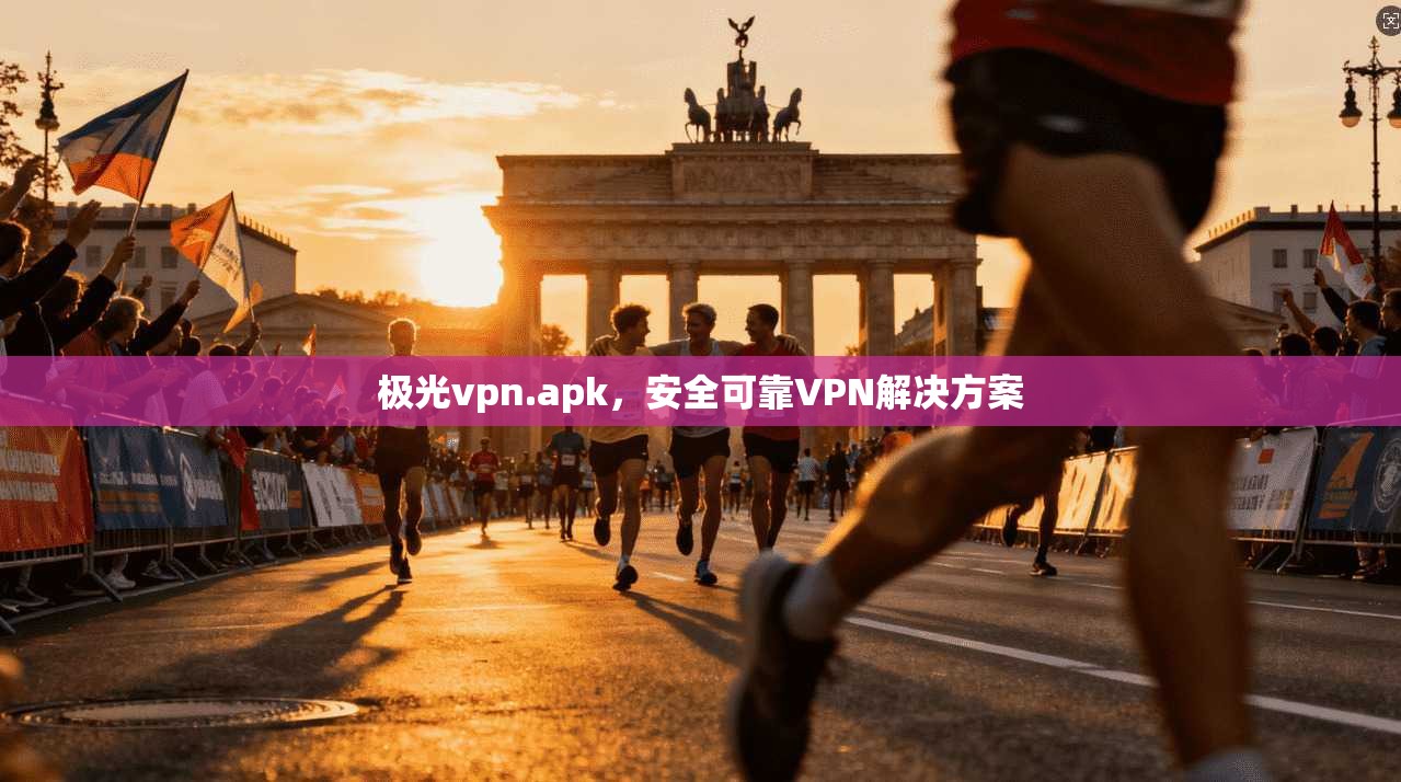 极光vpn.apk，安全可靠VPN解决方案