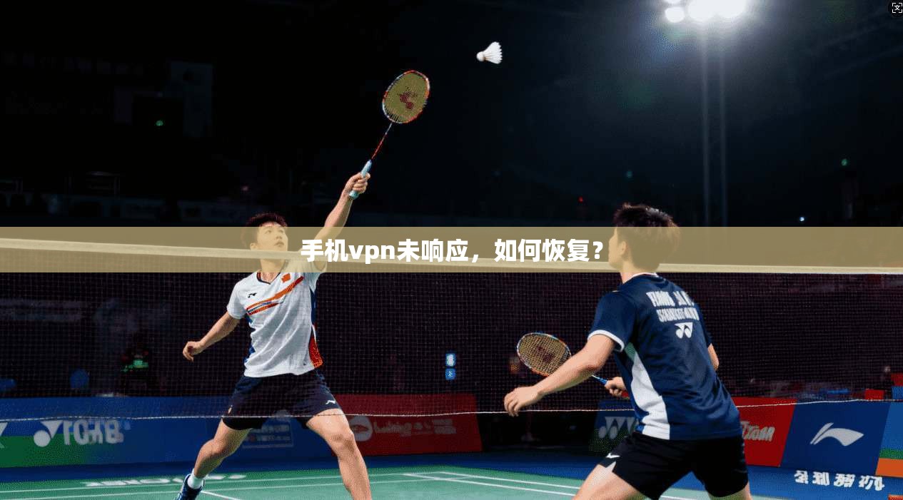 手机vpn未响应，如何恢复？
