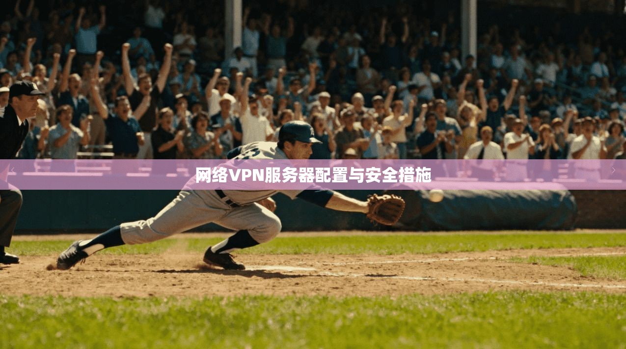 网络VPN服务器配置与安全措施