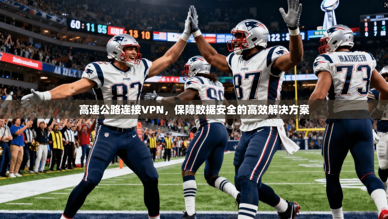 高速公路连接VPN，保障数据安全的高效解决方案