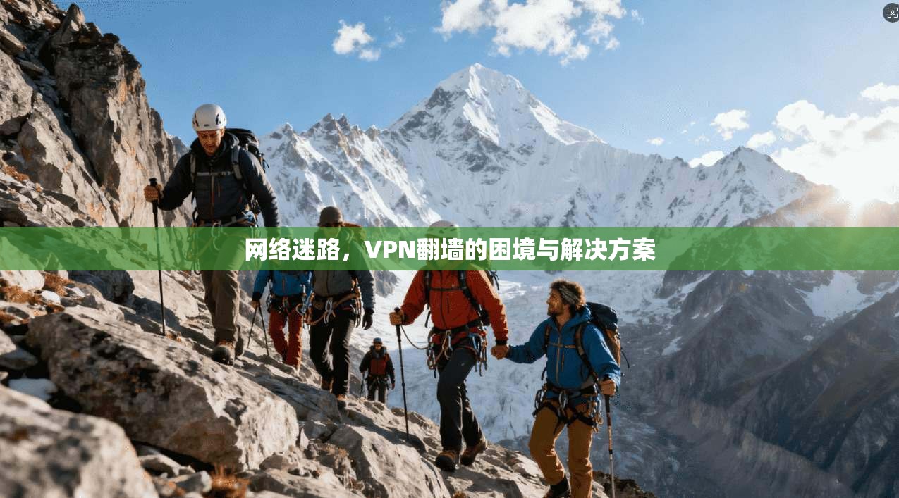 网络迷路，VPN翻墙的困境与解决方案  第1张