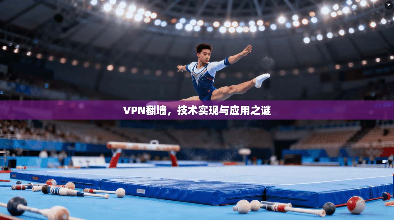 VPN翻墙，技术实现与应用之谜