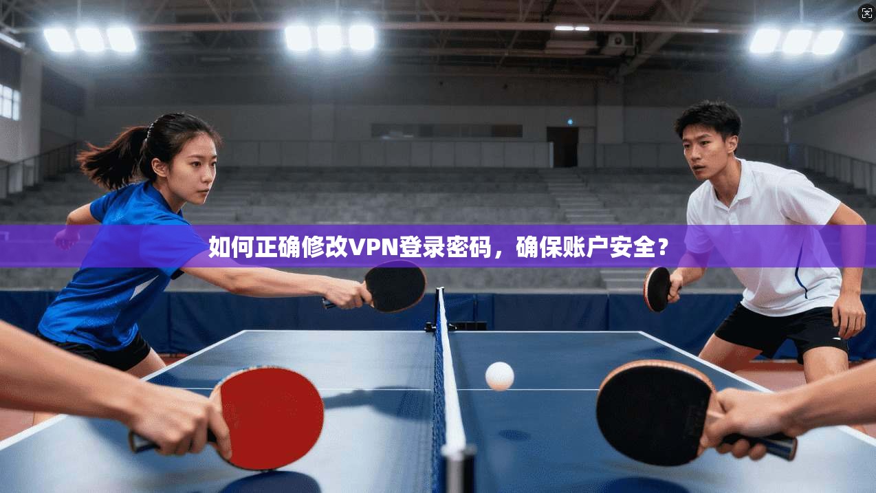 如何正确修改VPN登录密码，确保账户安全？