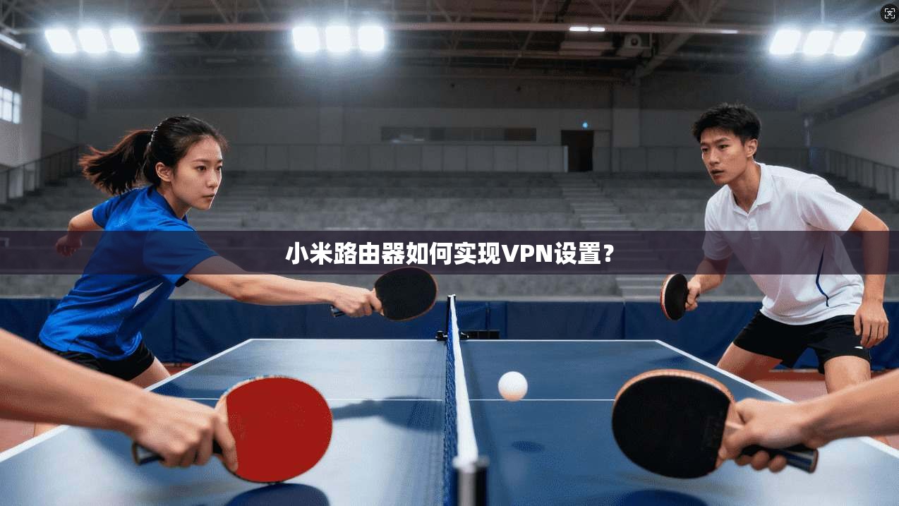 小米路由器如何实现VPN设置？
