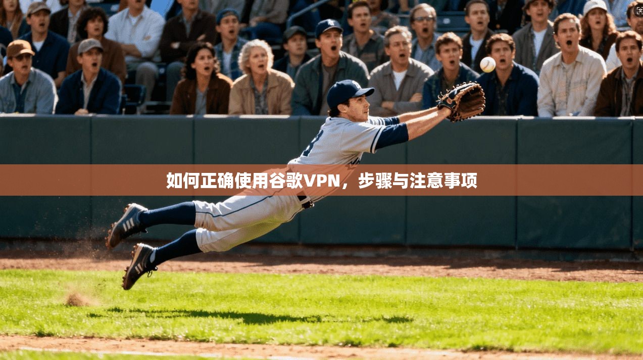如何正确使用谷歌VPN，步骤与注意事项